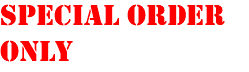 SPECIAL ORDER ONLY
